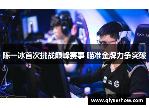 陈一冰首次挑战巅峰赛事 瞄准金牌力争突破